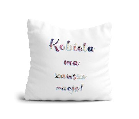 Poduszka Kobieta ma zawsze rację! Poduszka Kobieta ma zawsze rację!