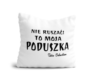 Poduszka nie ruszać to moja poduszka tata (imię)